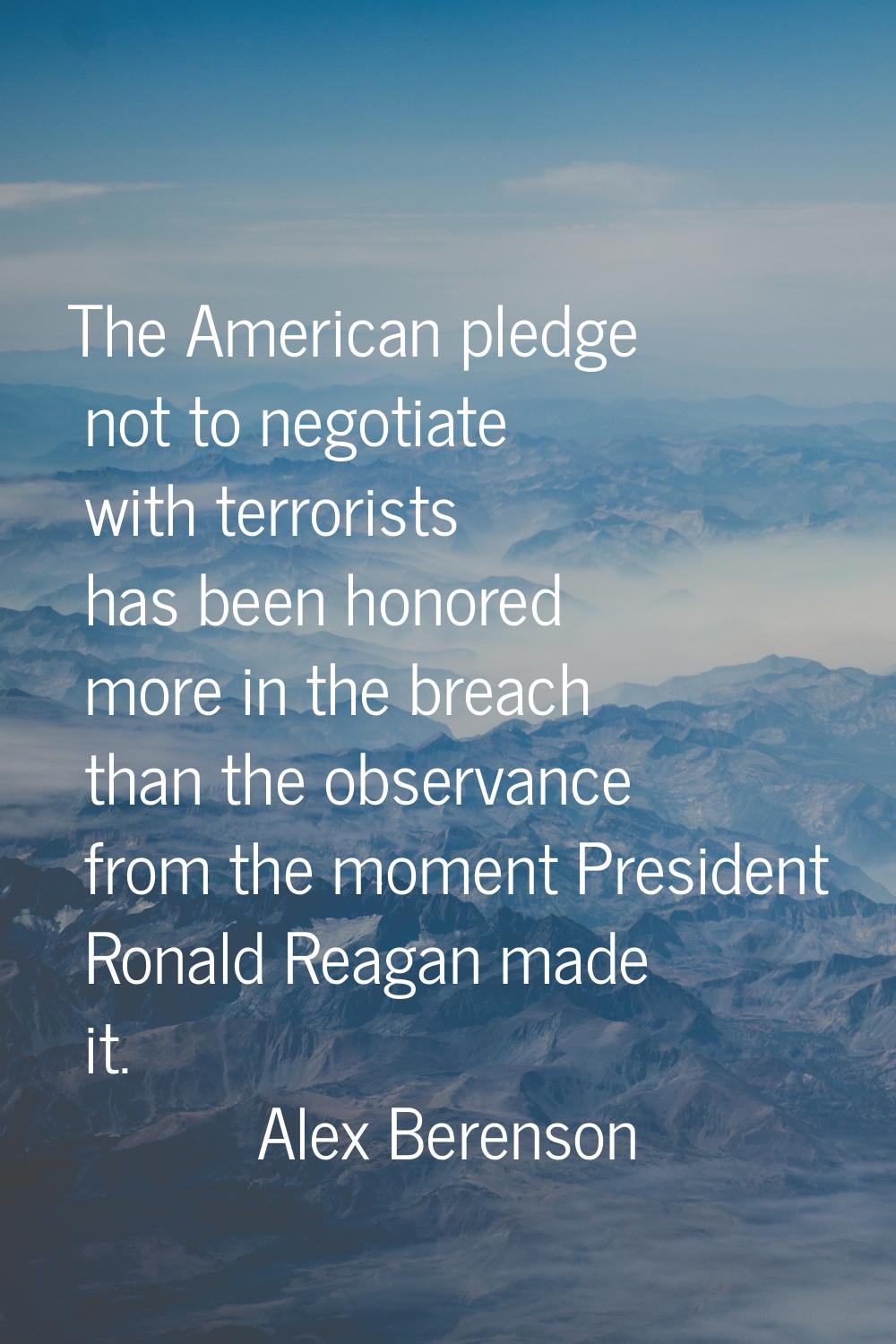The American pledge not to negotiate with terrorists has been honored more in the breach than the o