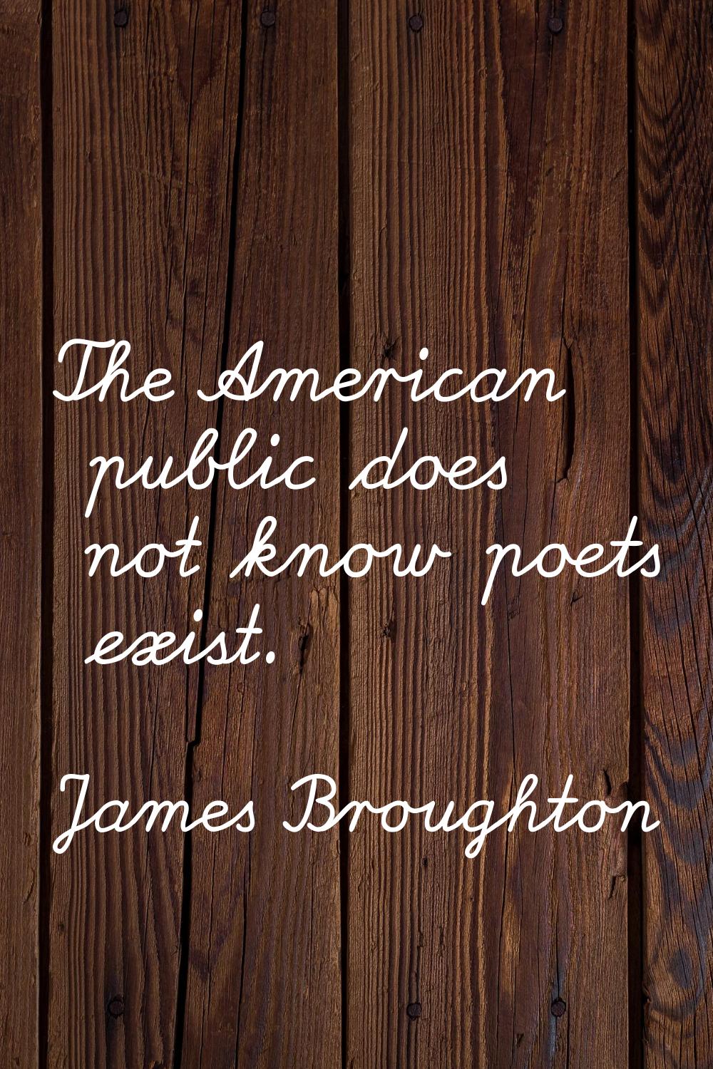 The American public does not know poets exist.