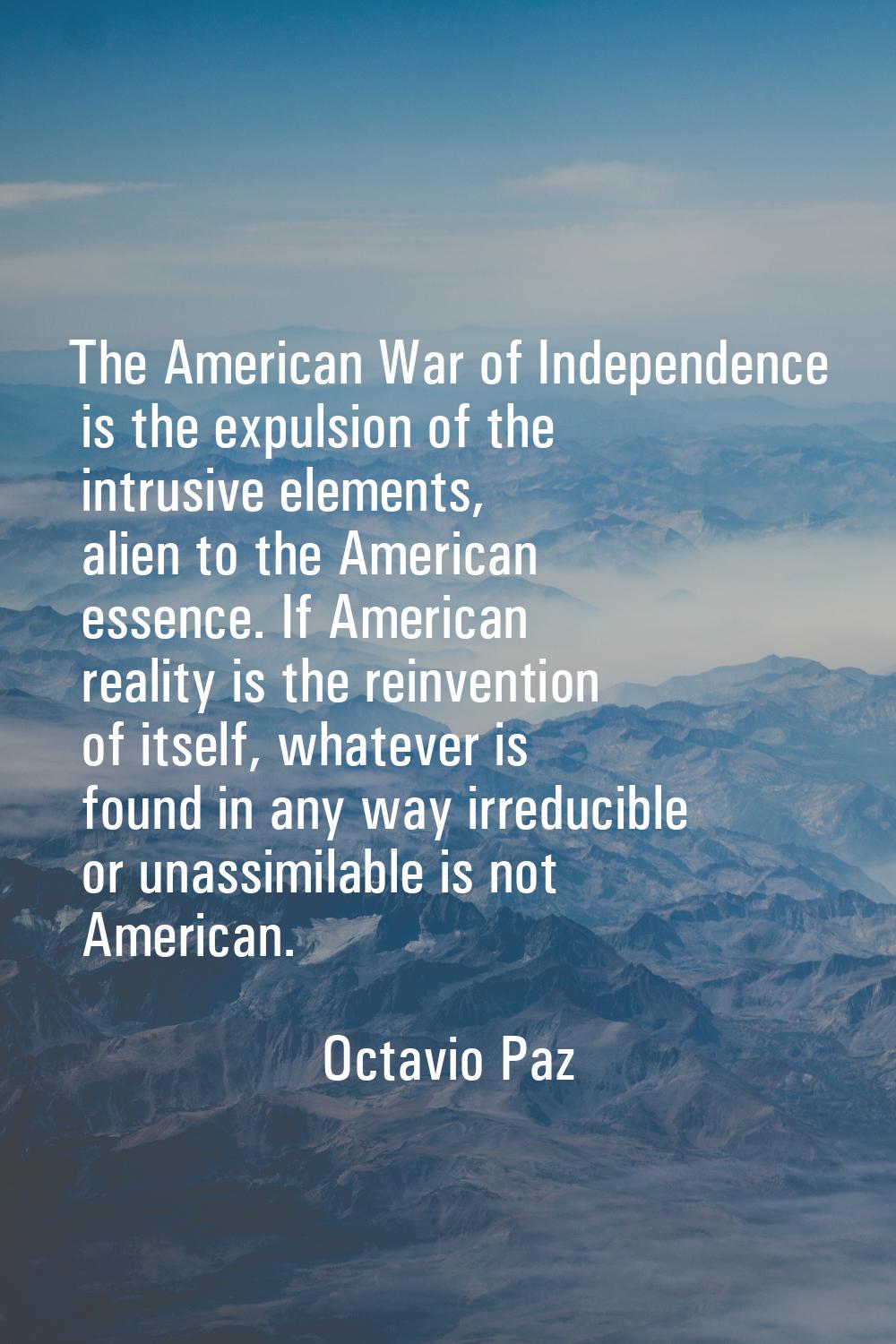 The American War of Independence is the expulsion of the intrusive elements, alien to the American 
