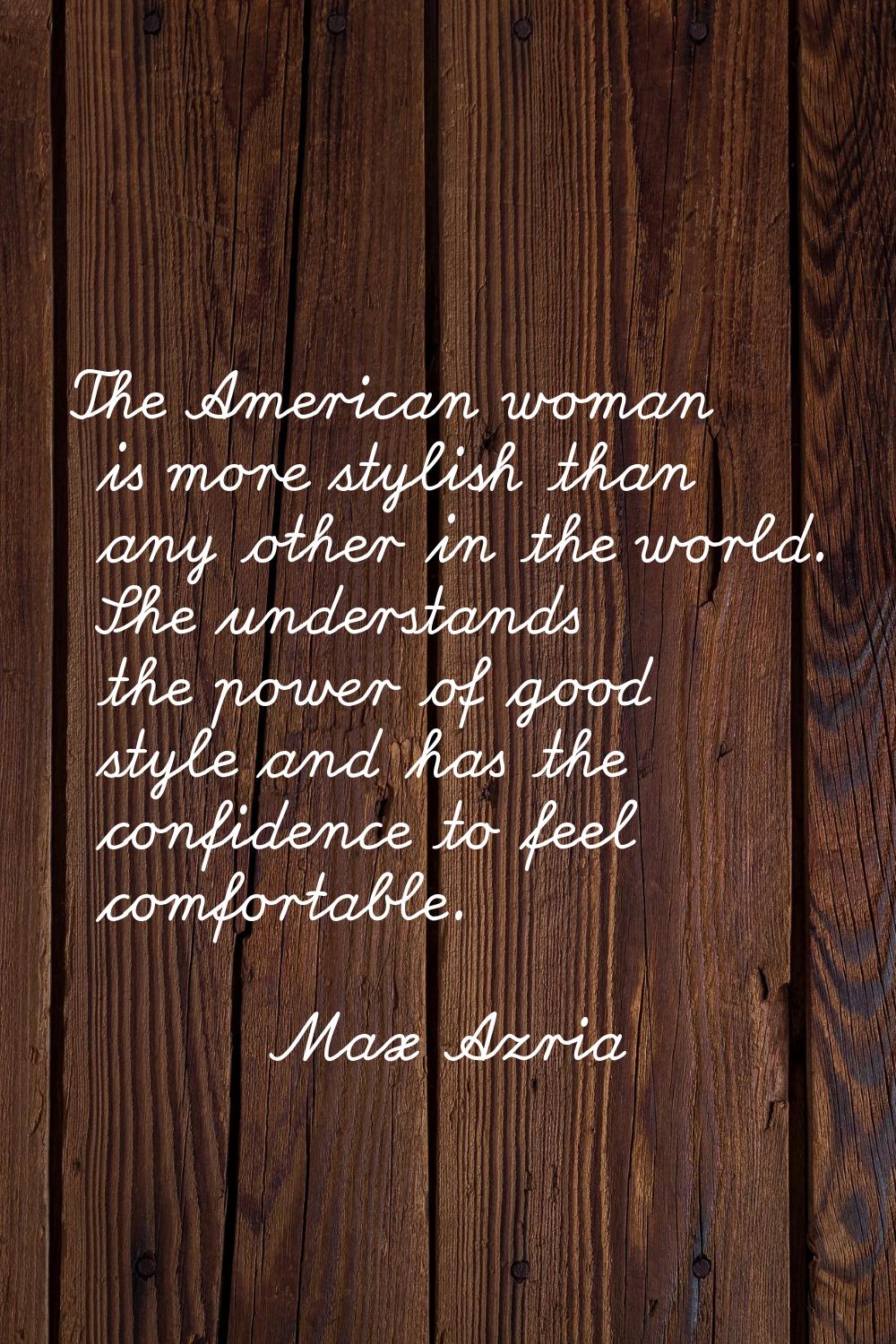The American woman is more stylish than any other in the world. She understands the power of good s