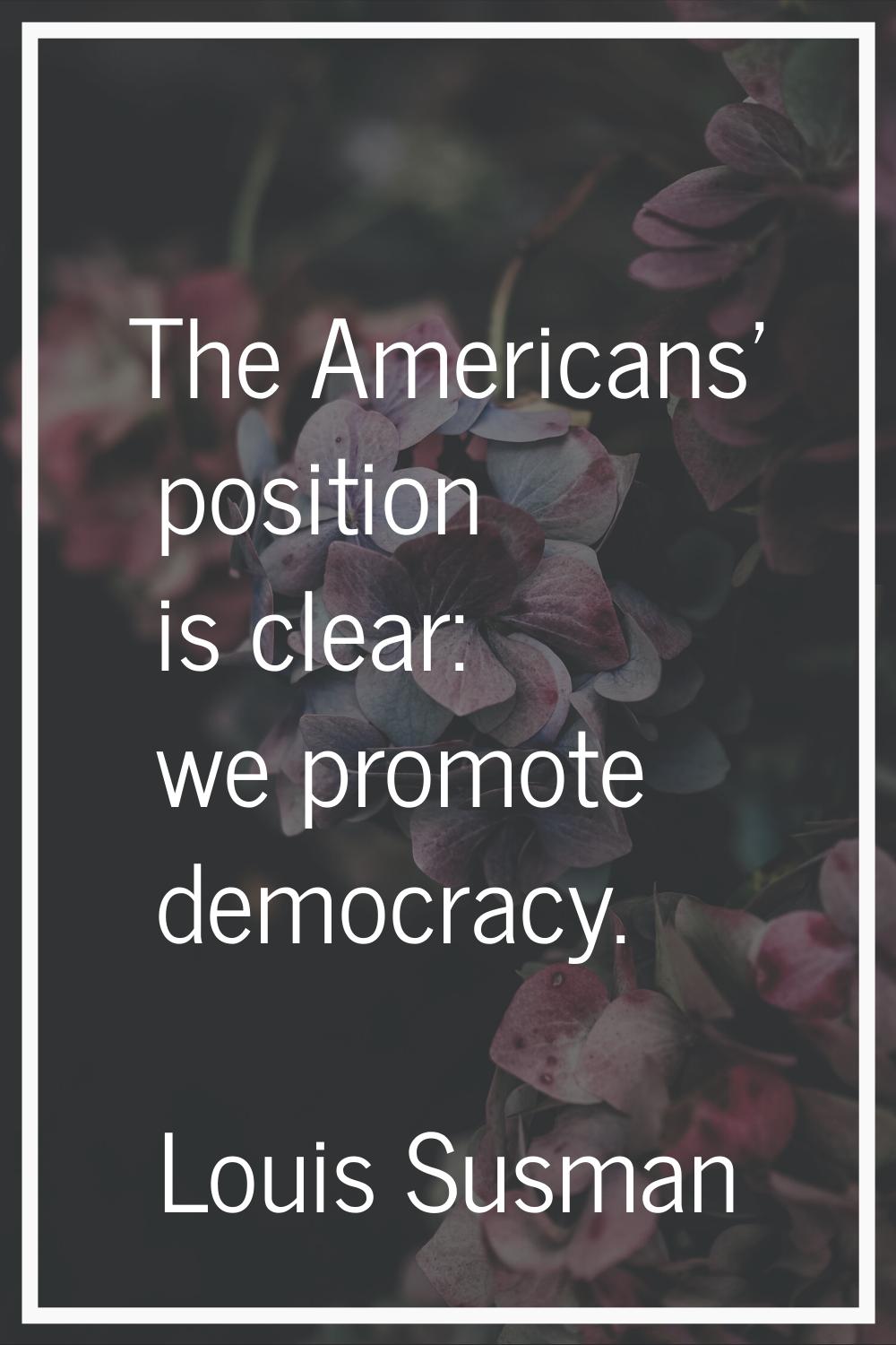 The Americans' position is clear: we promote democracy.