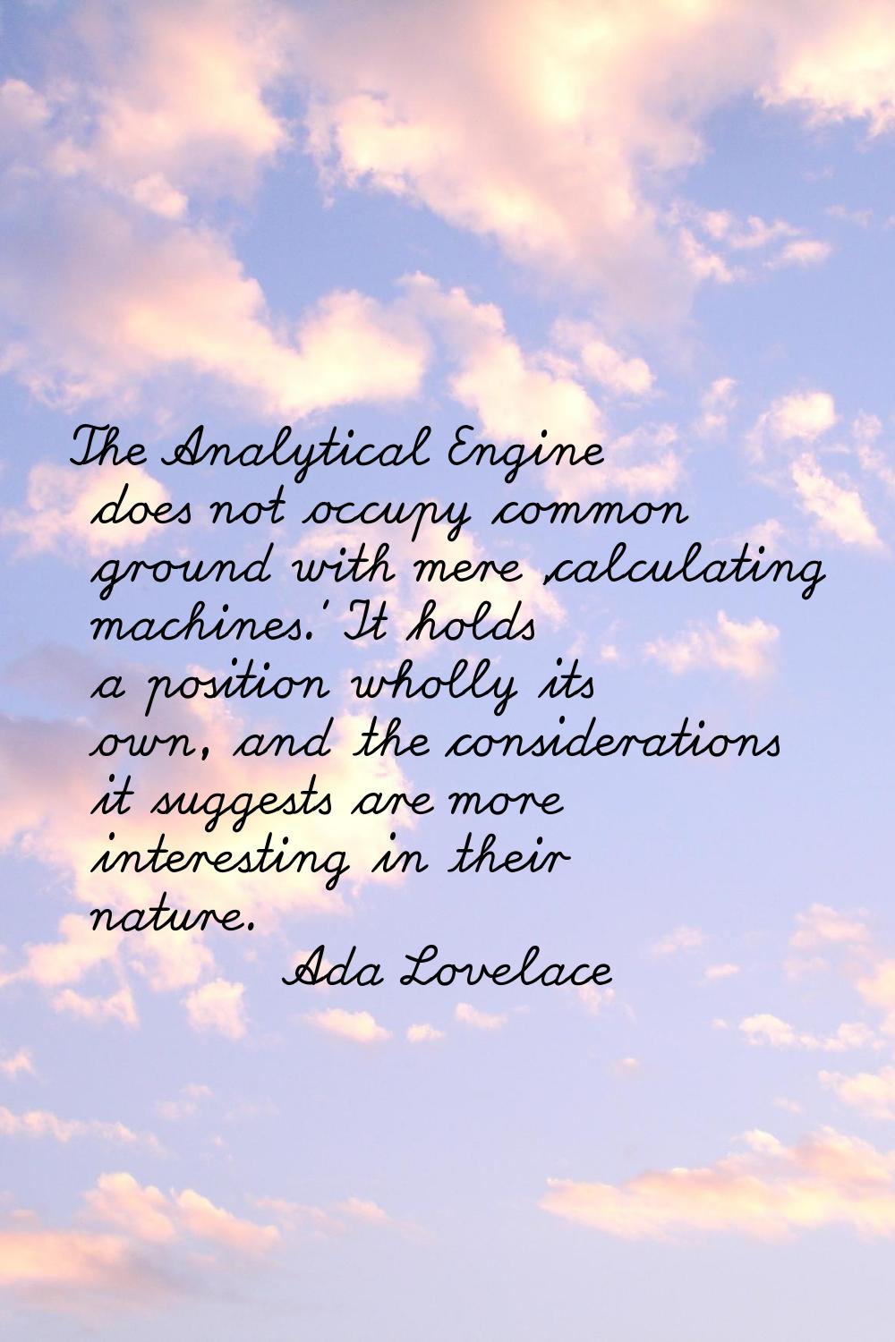 The Analytical Engine does not occupy common ground with mere 'calculating machines.' It holds a po