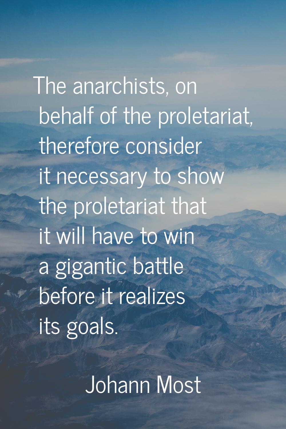 The anarchists, on behalf of the proletariat, therefore consider it necessary to show the proletari