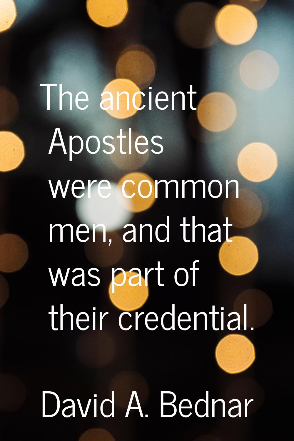 The ancient Apostles were common men, and that was part of their credential.