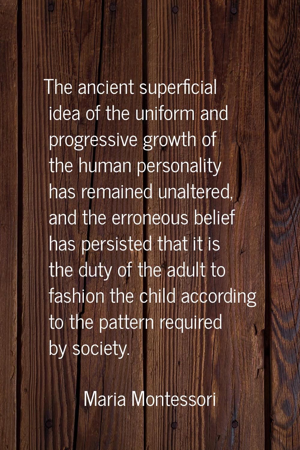 The ancient superficial idea of the uniform and progressive growth of the human personality has rem