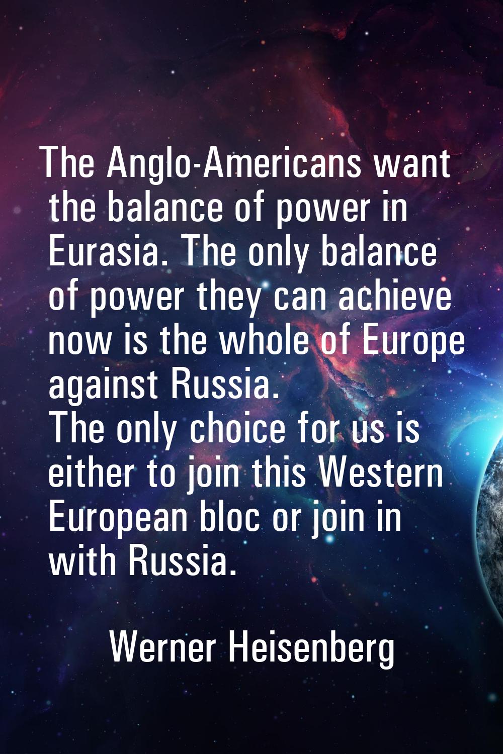 The Anglo-Americans want the balance of power in Eurasia. The only balance of power they can achiev