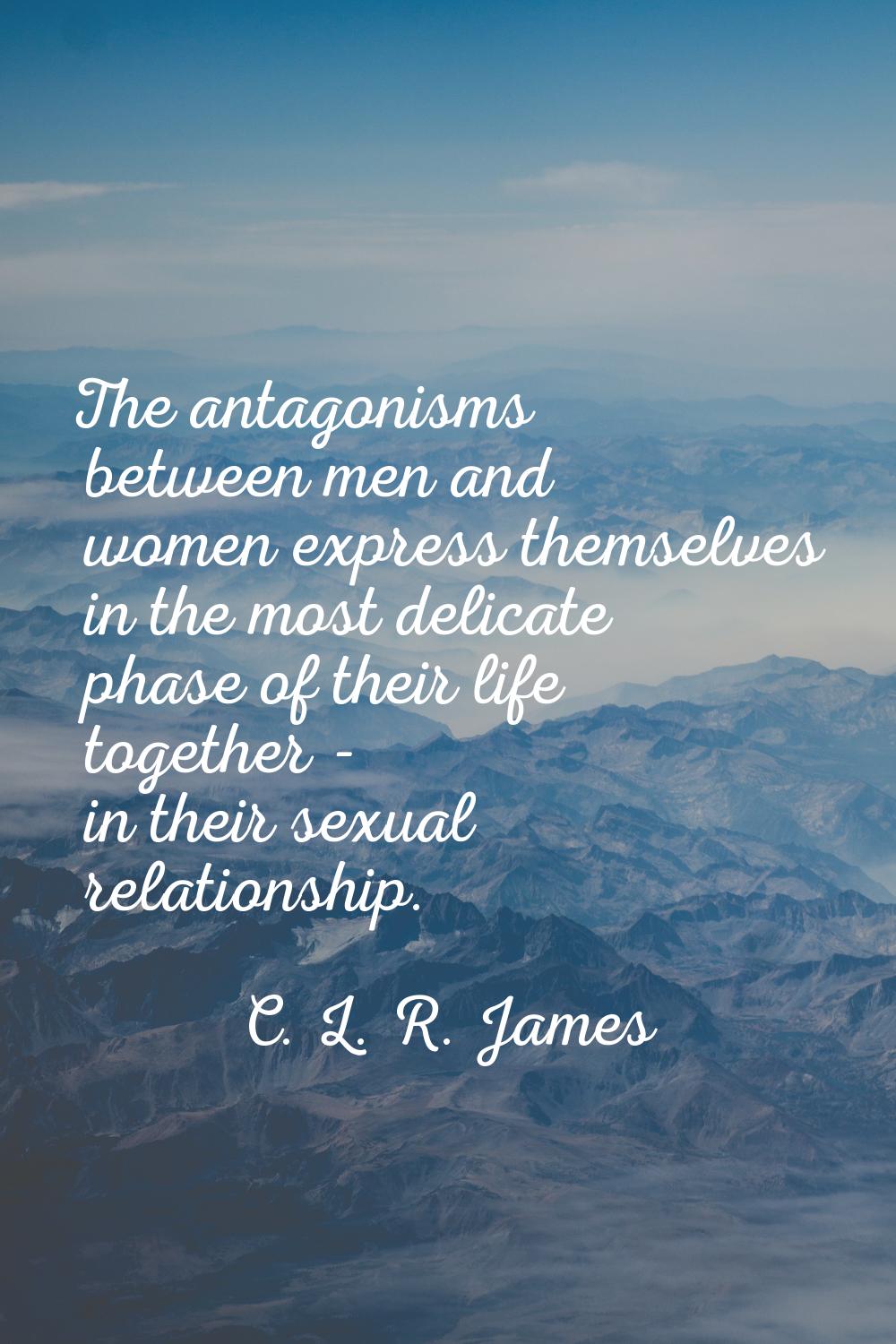 The antagonisms between men and women express themselves in the most delicate phase of their life t