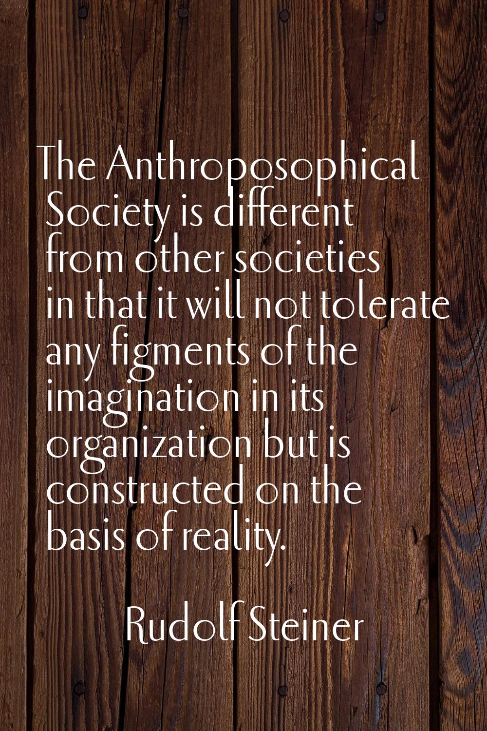 The Anthroposophical Society is different from other societies in that it will not tolerate any fig