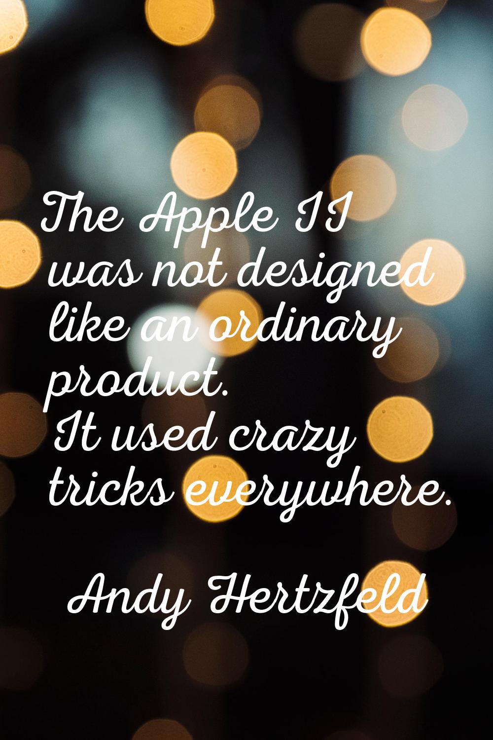 The Apple II was not designed like an ordinary product. It used crazy tricks everywhere.