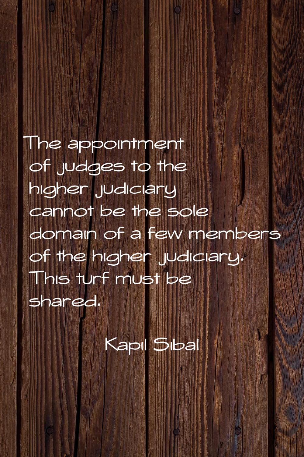 The appointment of judges to the higher judiciary cannot be the sole domain of a few members of the