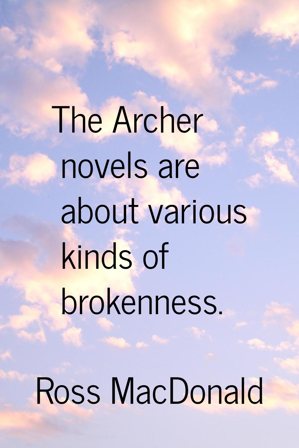 The Archer novels are about various kinds of brokenness.