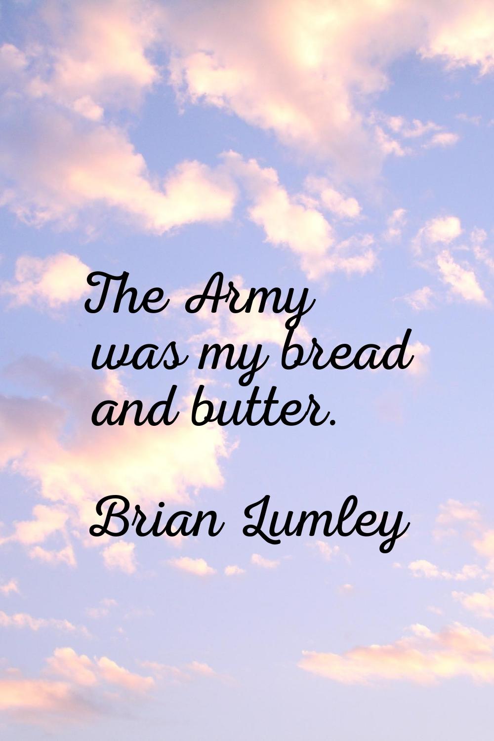 The Army was my bread and butter.
