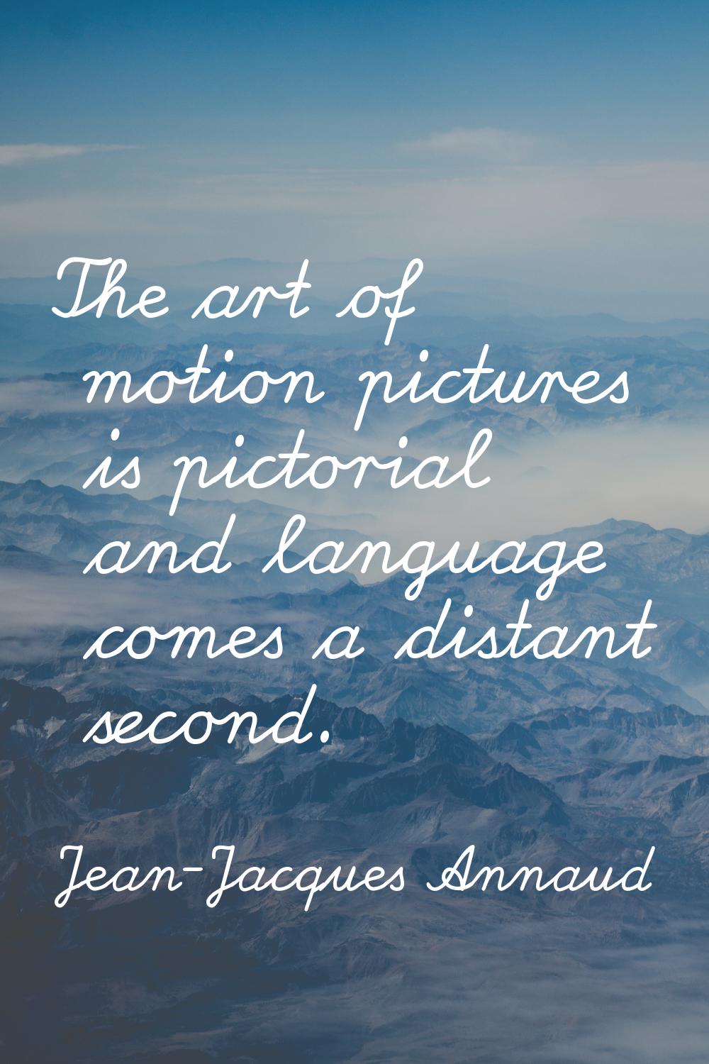 The art of motion pictures is pictorial and language comes a distant second.