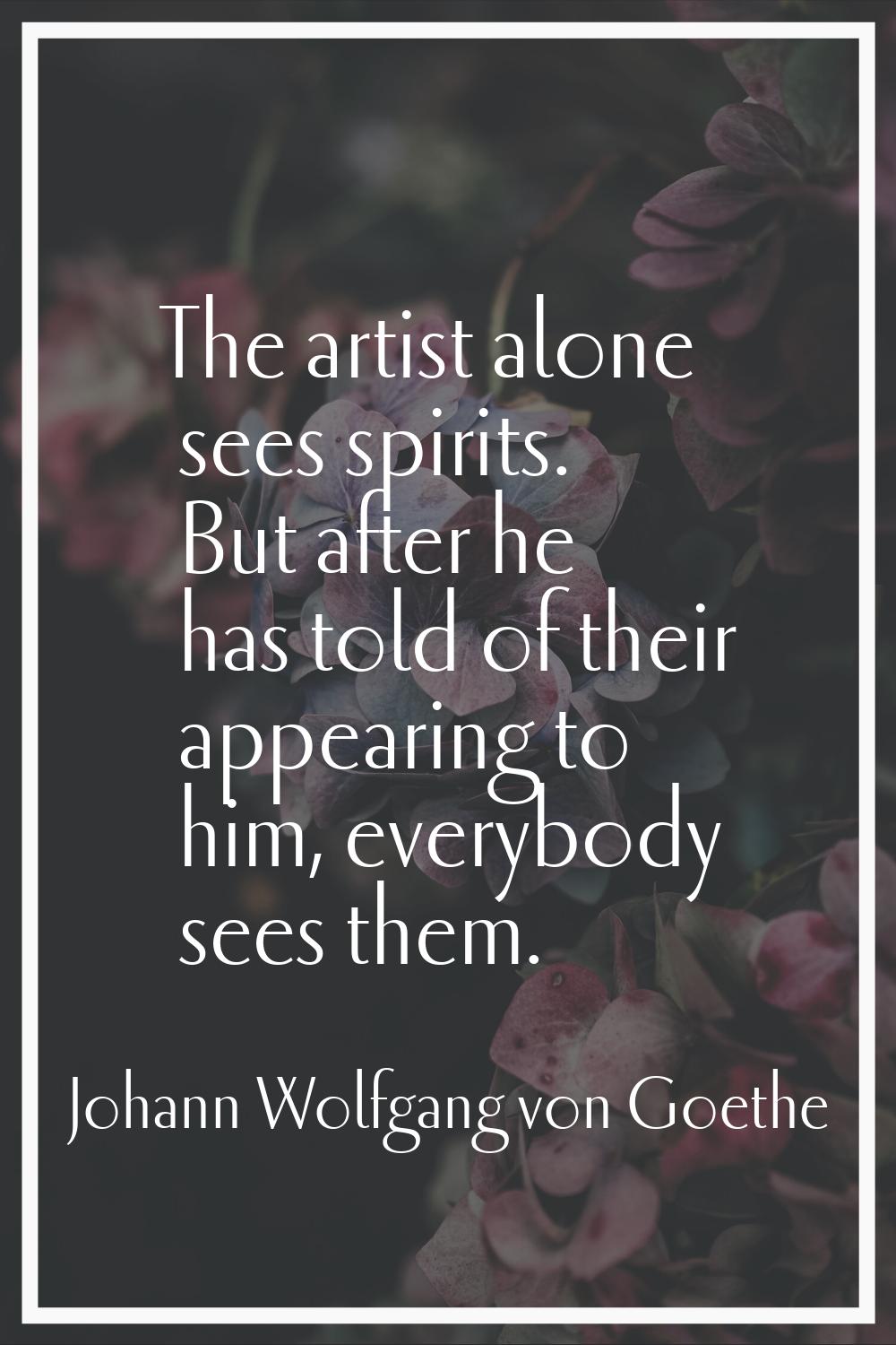 The artist alone sees spirits. But after he has told of their appearing to him, everybody sees them