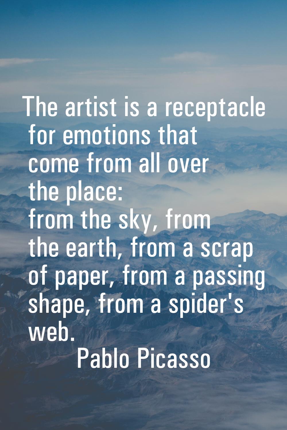 The artist is a receptacle for emotions that come from all over the place: from the sky, from the e