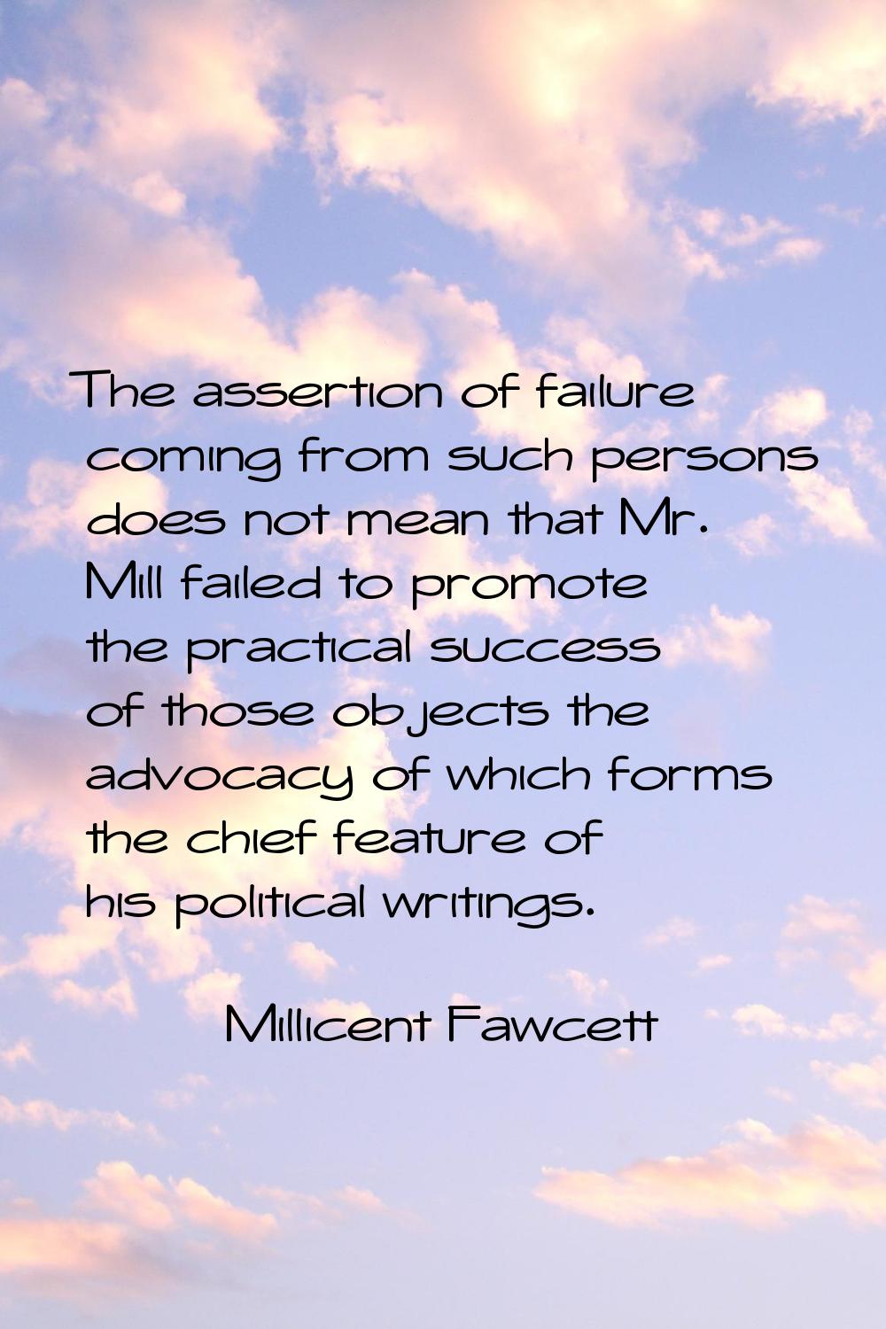 The assertion of failure coming from such persons does not mean that Mr. Mill failed to promote the