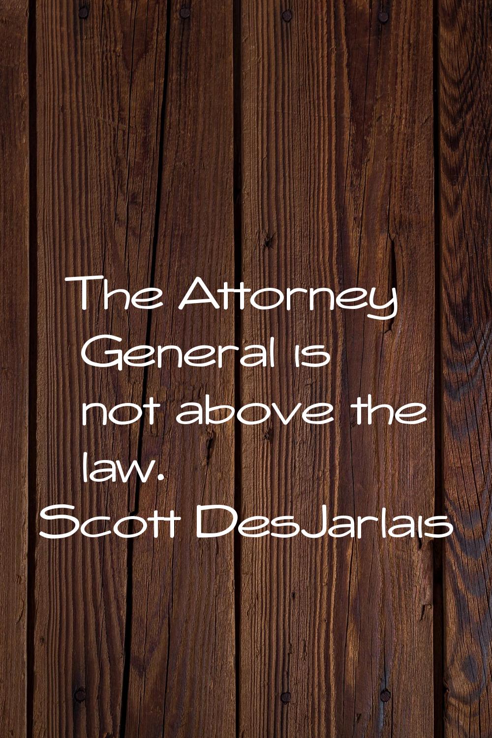 The Attorney General is not above the law.