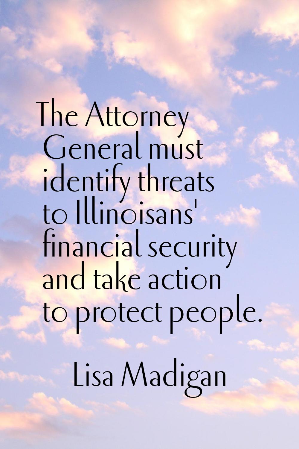The Attorney General must identify threats to Illinoisans' financial security and take action to pr