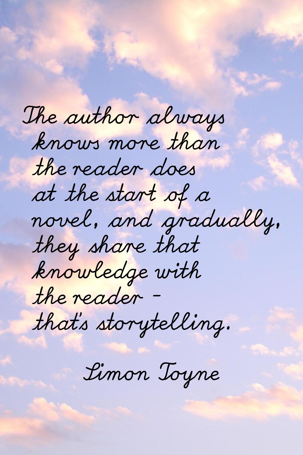 The author always knows more than the reader does at the start of a novel, and gradually, they shar
