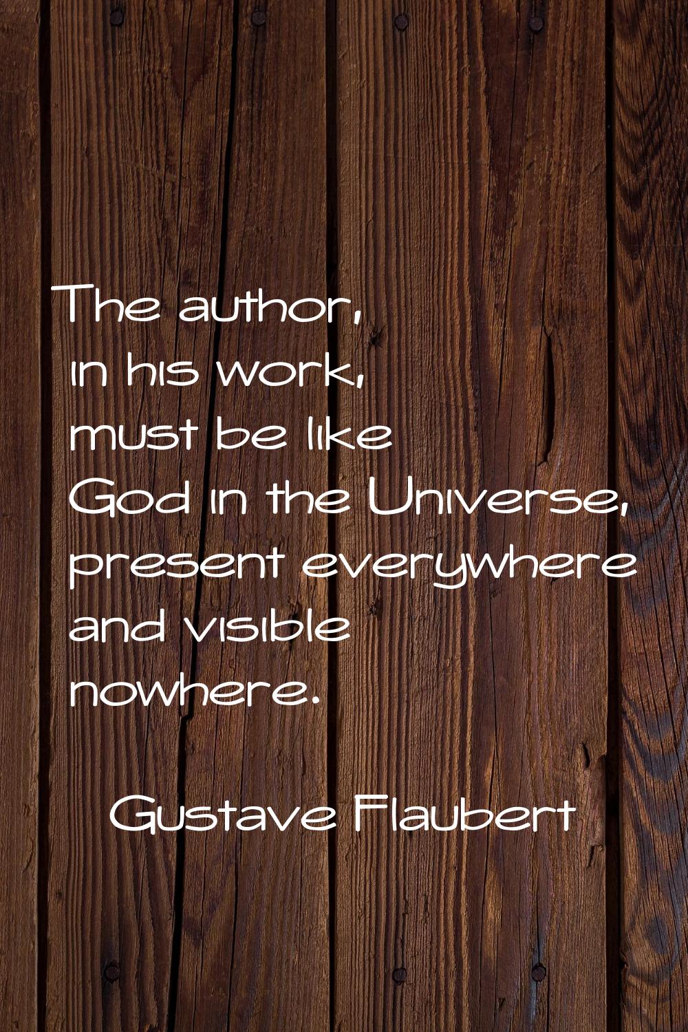 The author, in his work, must be like God in the Universe, present everywhere and visible nowhere.