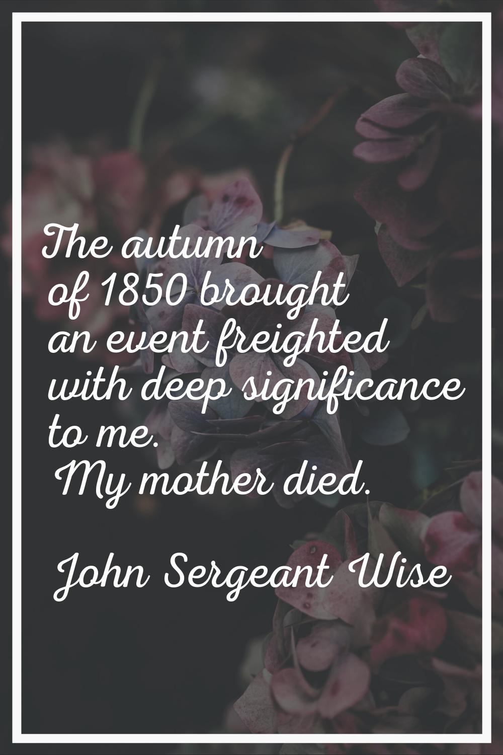 The autumn of 1850 brought an event freighted with deep significance to me. My mother died.