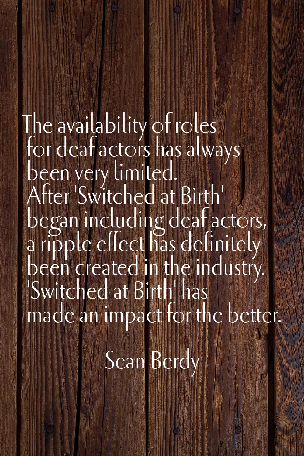 The availability of roles for deaf actors has always been very limited. After 'Switched at Birth' b
