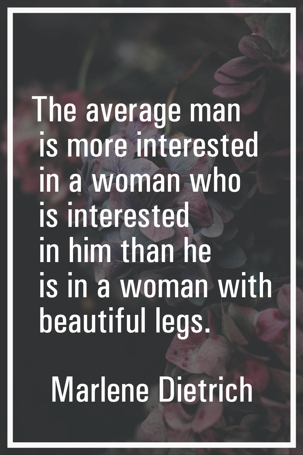 The average man is more interested in a woman who is interested in him than he is in a woman with b