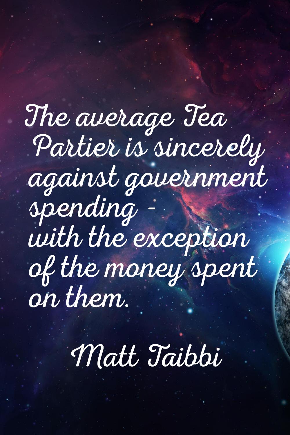 The average Tea Partier is sincerely against government spending - with the exception of the money 