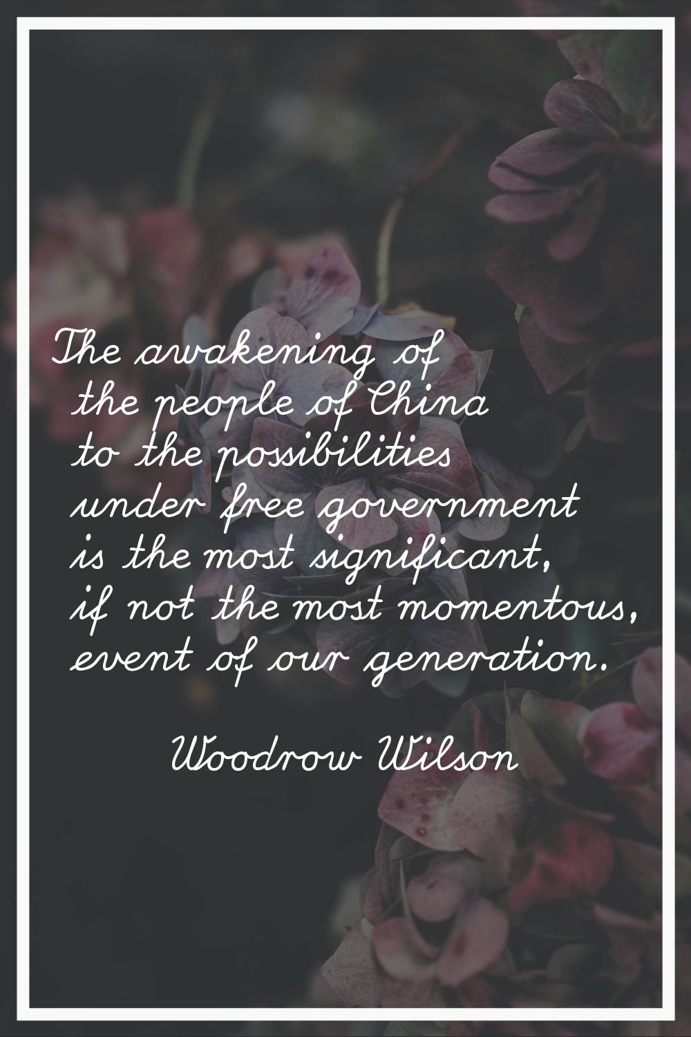 The awakening of the people of China to the possibilities under free government is the most signifi