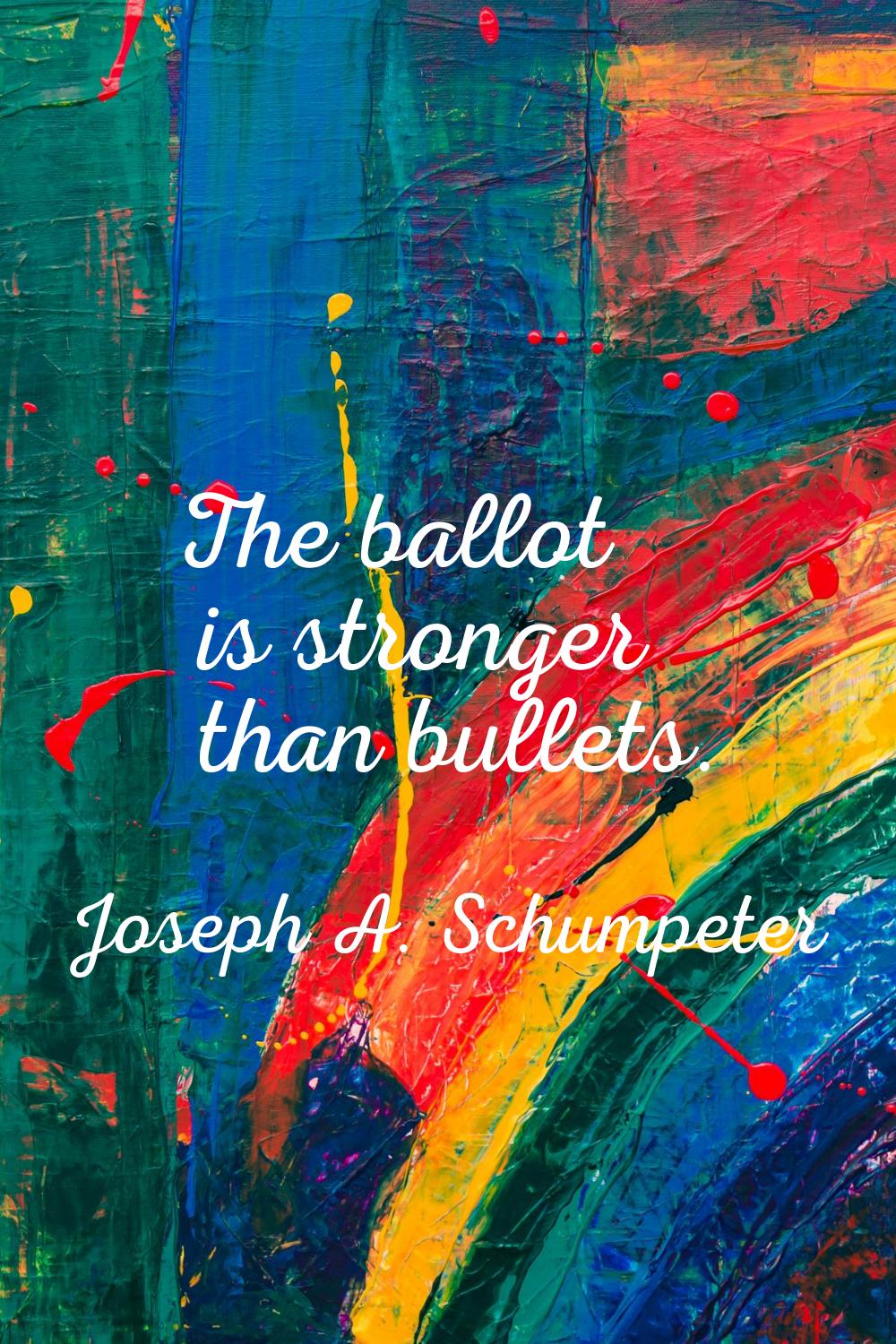 The ballot is stronger than bullets.
