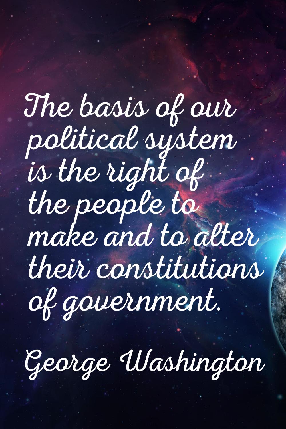 The basis of our political system is the right of the people to make and to alter their constitutio