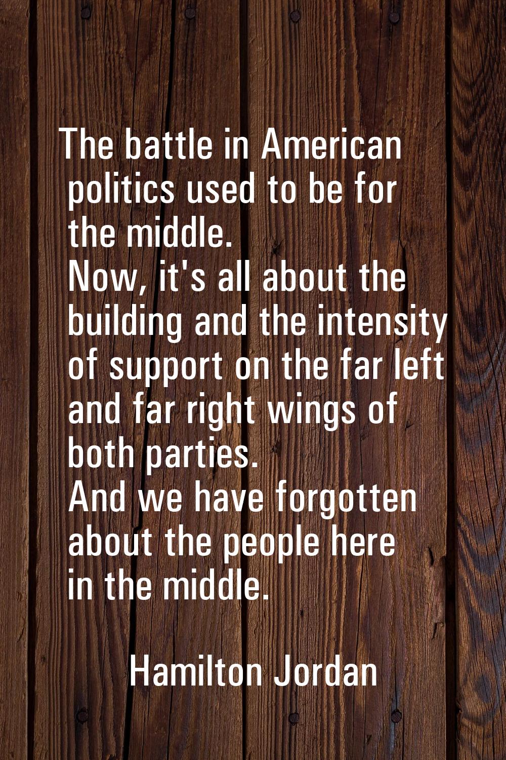 The battle in American politics used to be for the middle. Now, it's all about the building and the