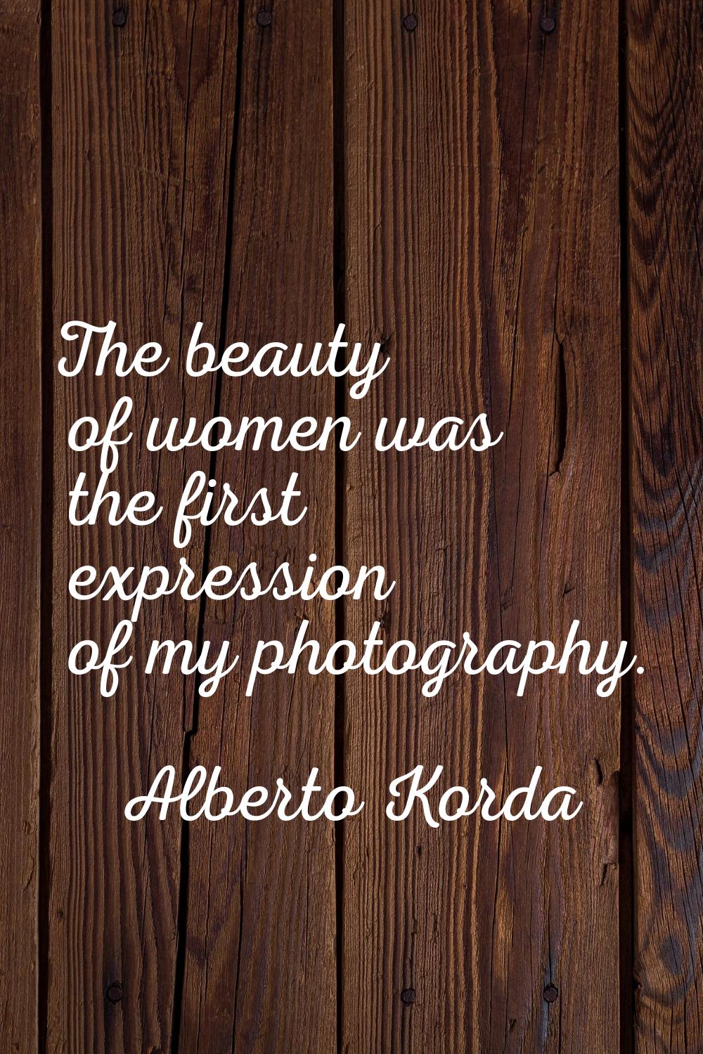 The beauty of women was the first expression of my photography.