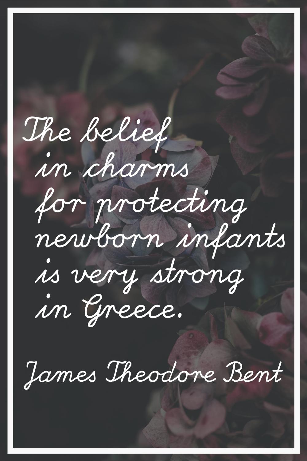 The belief in charms for protecting newborn infants is very strong in Greece.
