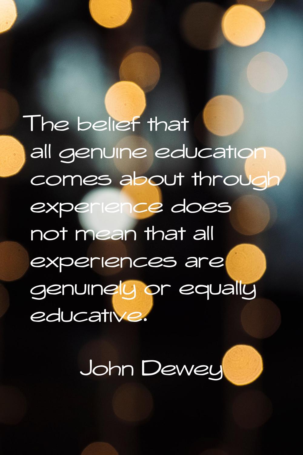The belief that all genuine education comes about through experience does not mean that all experie