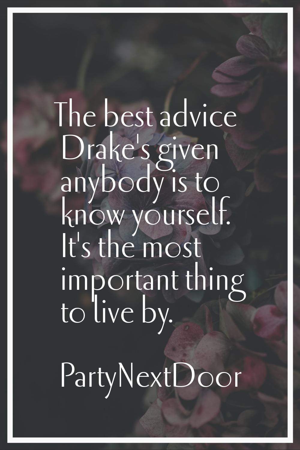 The best advice Drake's given anybody is to know yourself. It's the most important thing to live by