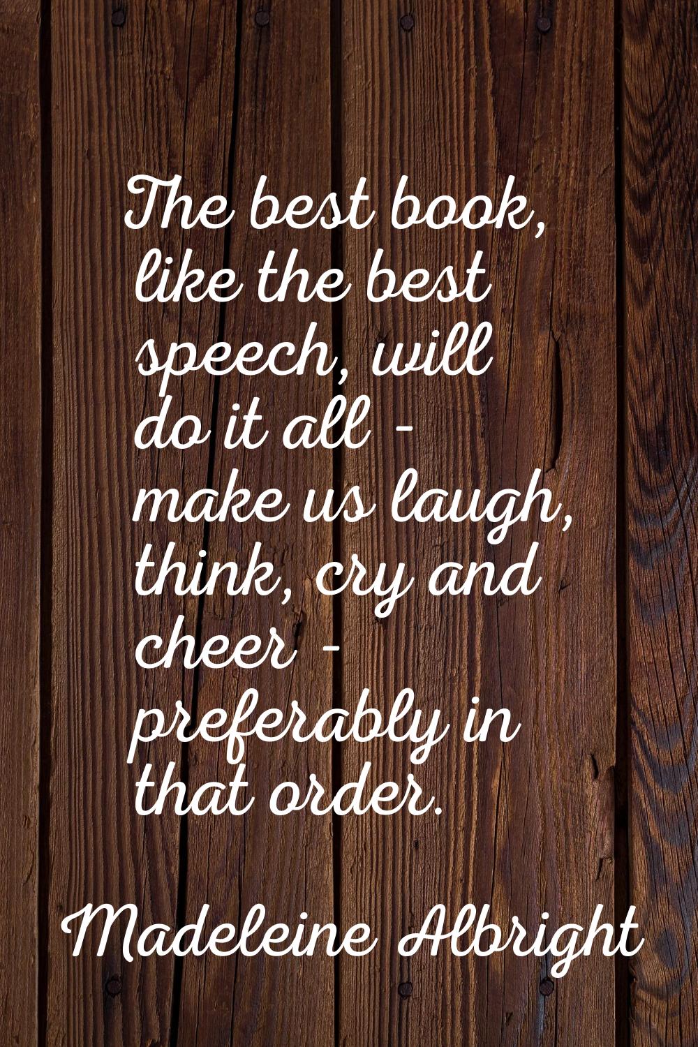 The best book, like the best speech, will do it all - make us laugh, think, cry and cheer - prefera