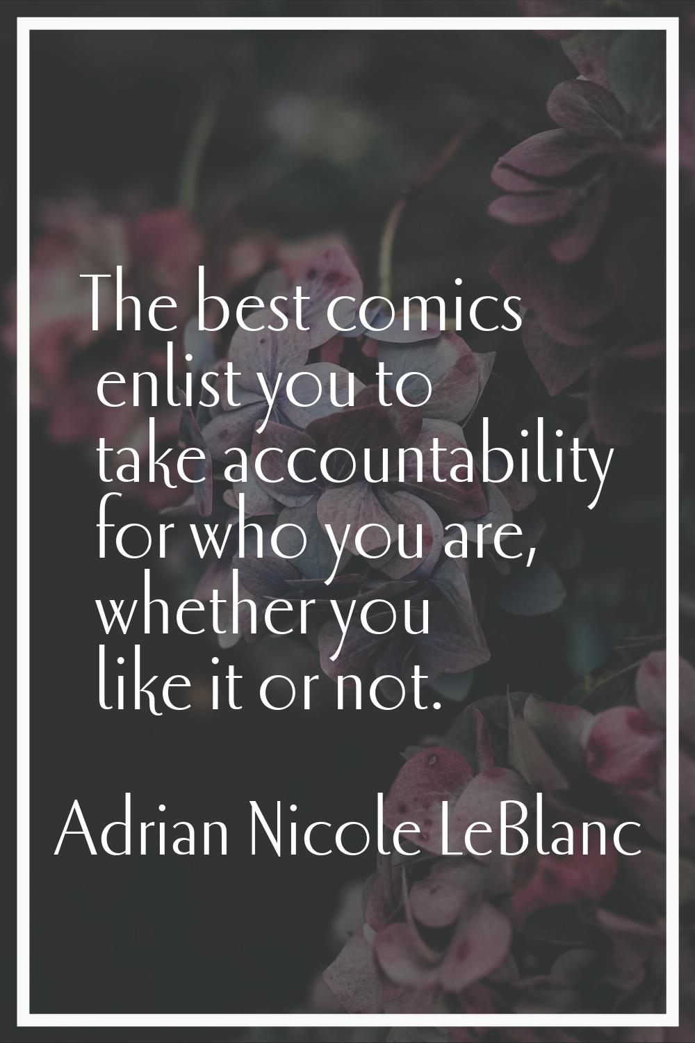 The best comics enlist you to take accountability for who you are, whether you like it or not.