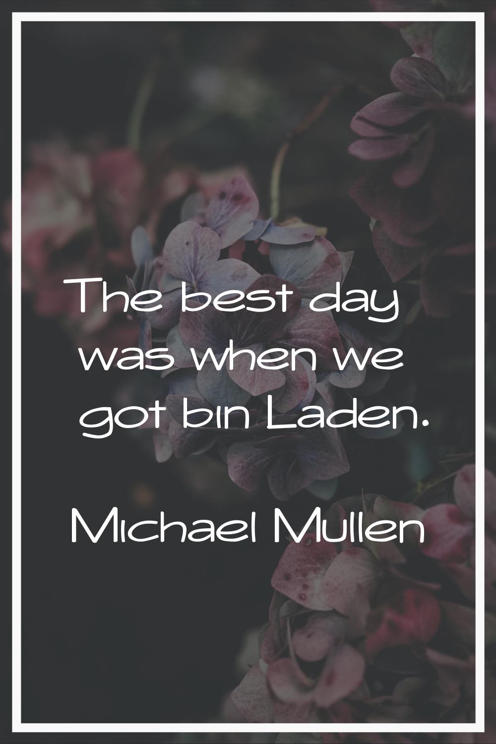 The best day was when we got bin Laden.