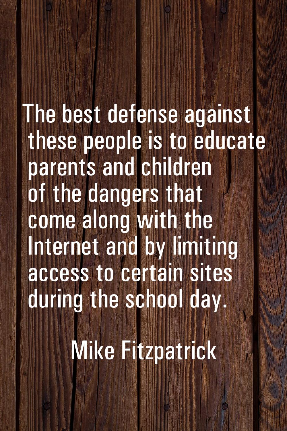 The best defense against these people is to educate parents and children of the dangers that come a