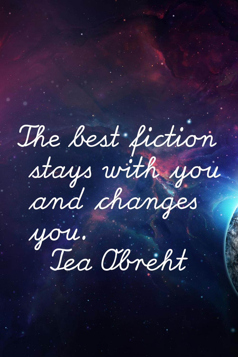 The best fiction stays with you and changes you.