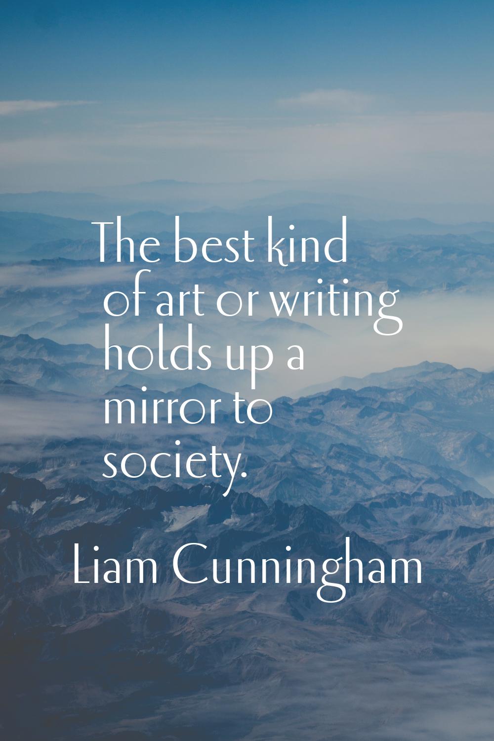 The best kind of art or writing holds up a mirror to society.