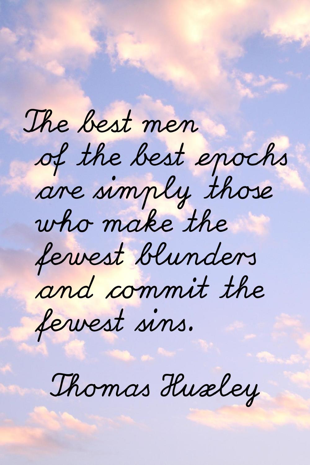 The best men of the best epochs are simply those who make the fewest blunders and commit the fewest