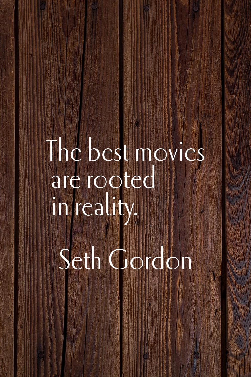 The best movies are rooted in reality.