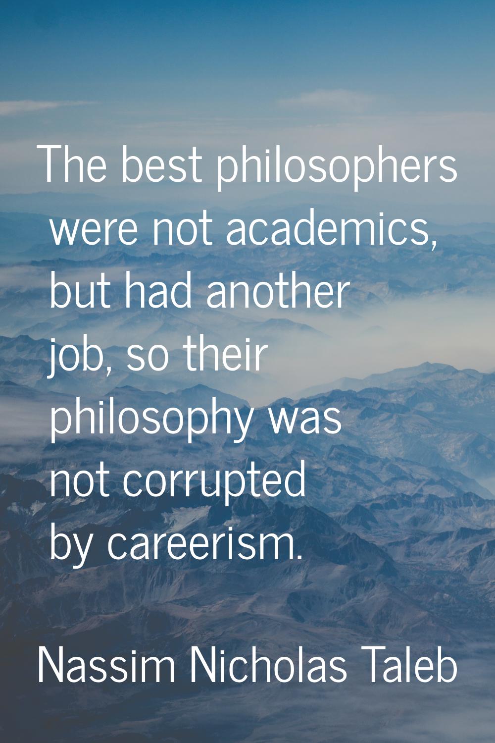The best philosophers were not academics, but had another job, so their philosophy was not corrupte