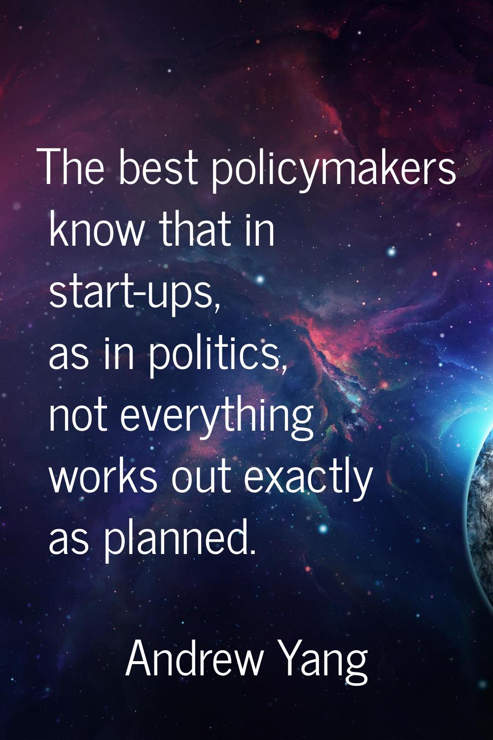 The best policymakers know that in start-ups, as in politics, not everything works out exactly as p