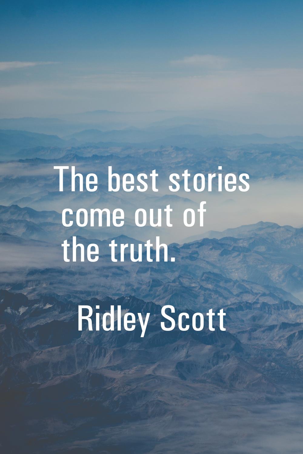 The best stories come out of the truth.