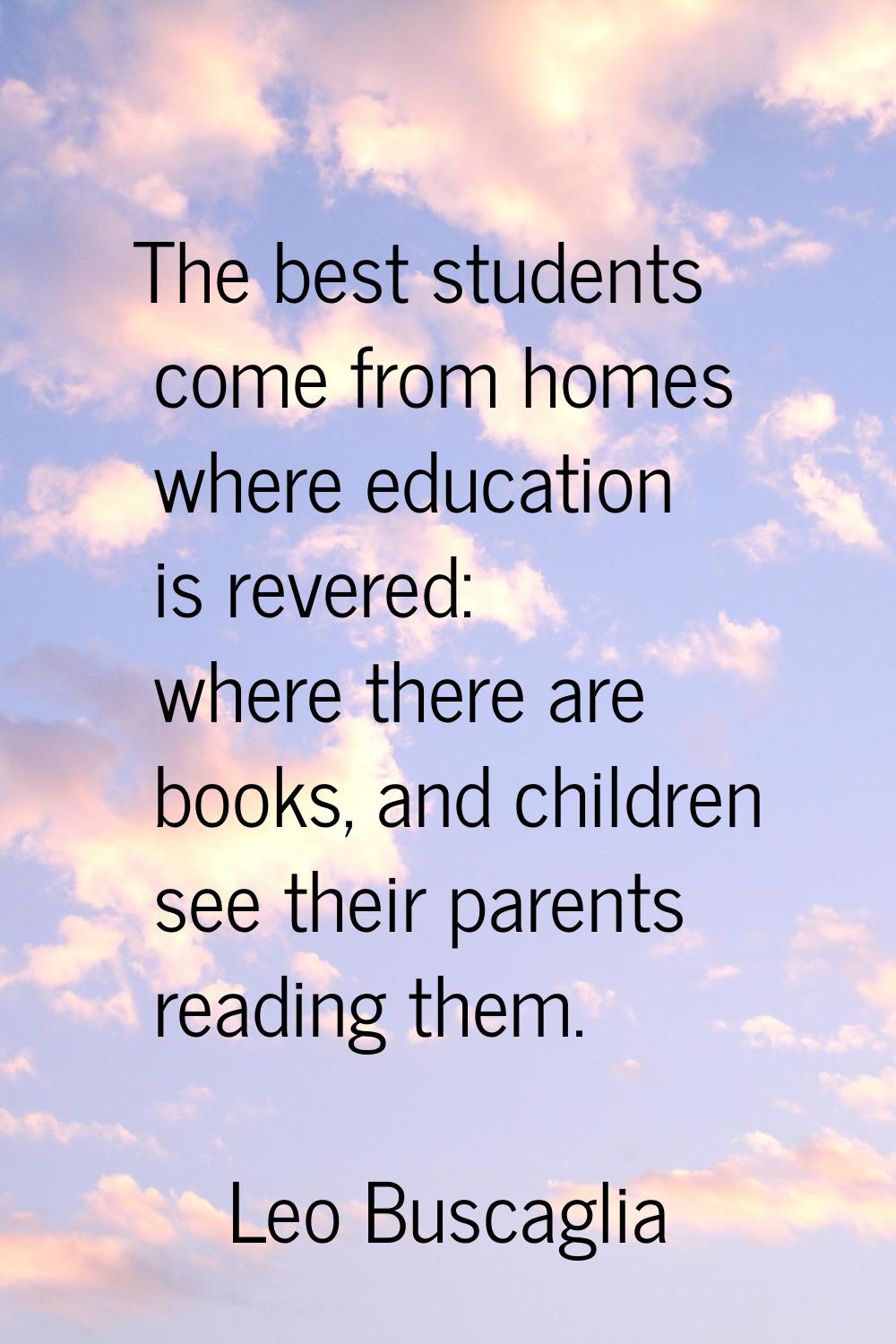 The best students come from homes where education is revered: where there are books, and children s