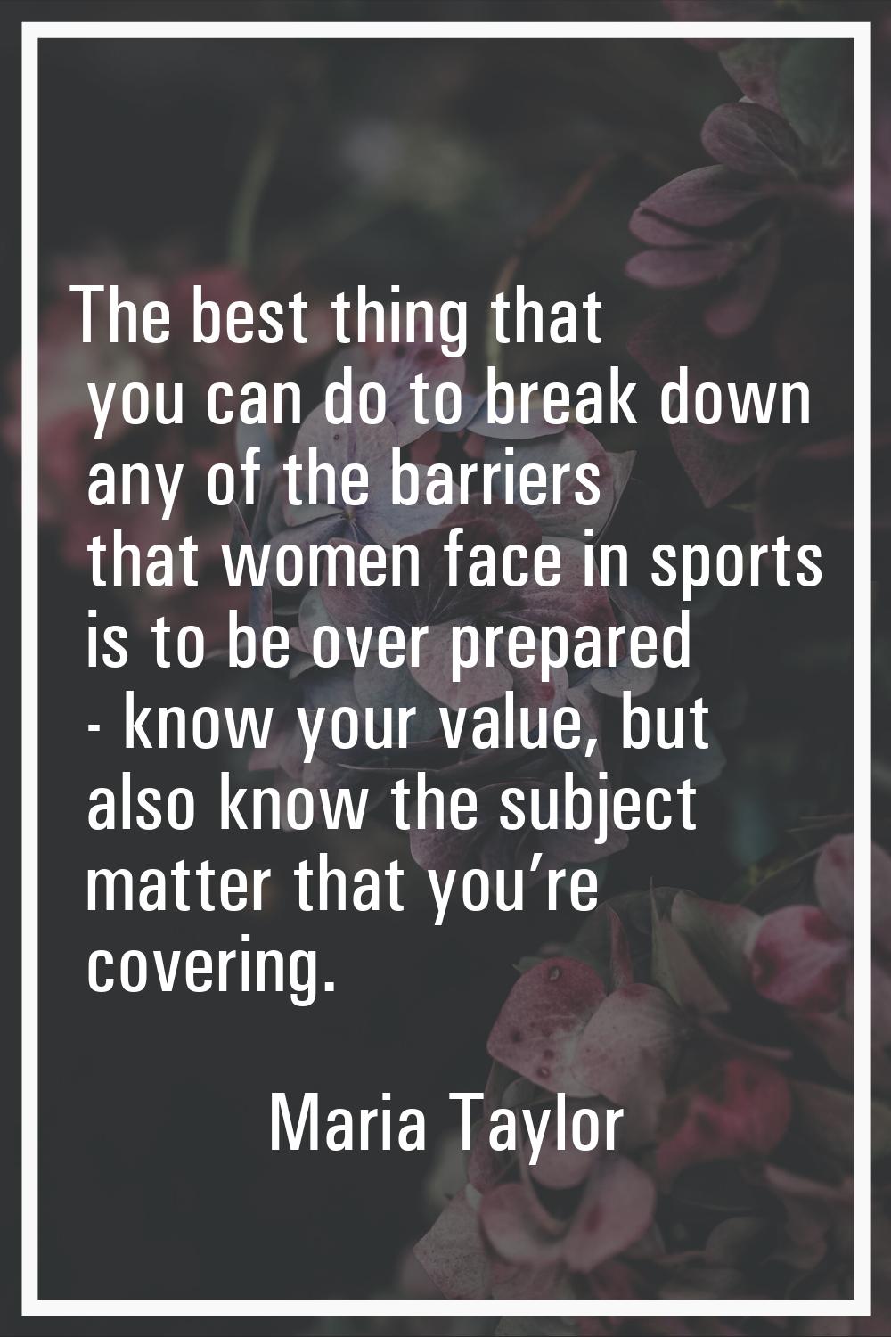 The best thing that you can do to break down any of the barriers that women face in sports is to be