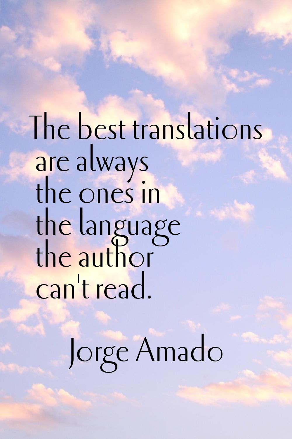 The best translations are always the ones in the language the author can't read.